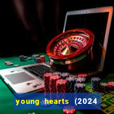 young hearts (2024 assistir online gratis)